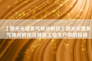 【激光光谱多气体分析仪】激光光谱多气体分析仪及其在工业生产中的应用